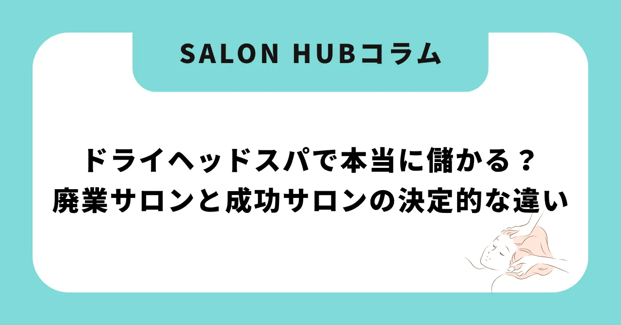 ドライヘッドスパで本当に儲かるのか?廃業サロンと成功サロンを分ける決定的な違い