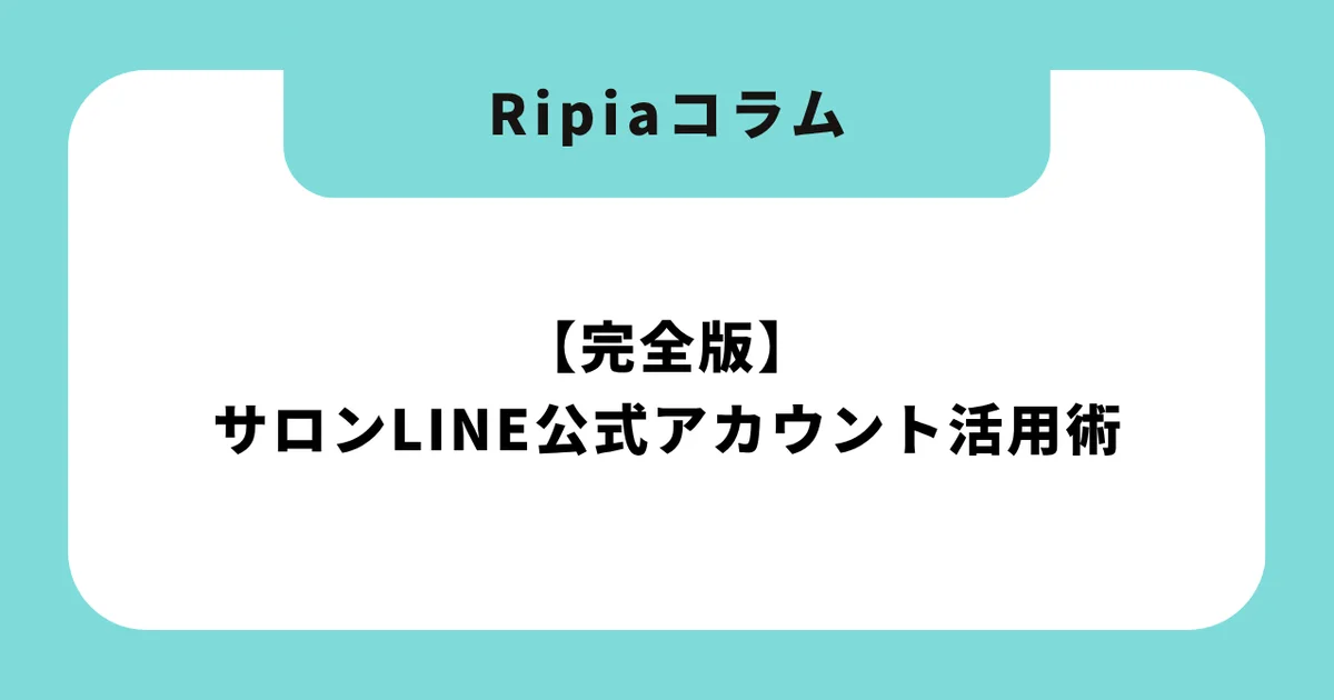 【完全版】サロンLINE公式アカウント活用術|リピート率40ポイント向上の実践マニュアル